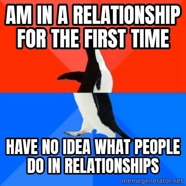 Socially Awesome Awkward Penguin meme: Am in a relationship for the first time / Have no idea what people do in relationships