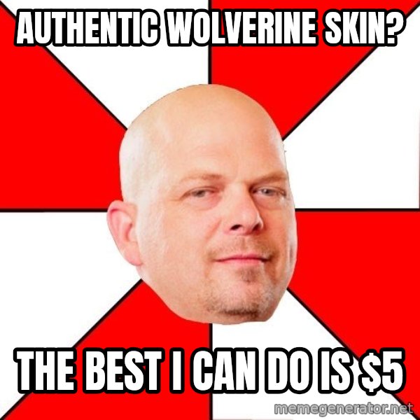 Pawn Stars meme: authentic wolverine skin? / the best i can do is $5