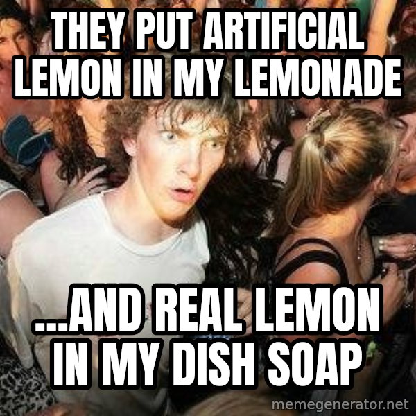 -Sudden Clarity Clarence meme: They put artificial lemon in my lemonade / ...And real lemon in my dish soap
