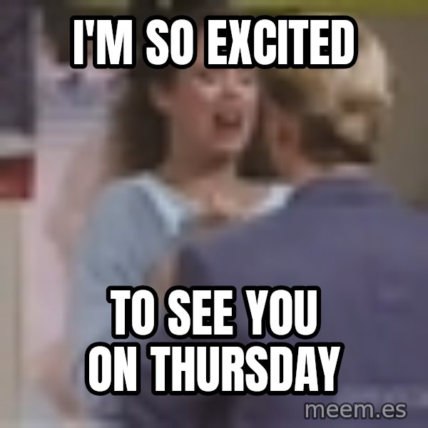Jessie Spano meme: I'm so excited / To see you on thursday