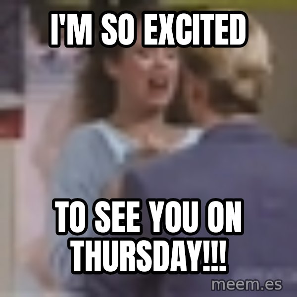 Jessie Spano meme: I'm so excited / to see you on Thursday!!!