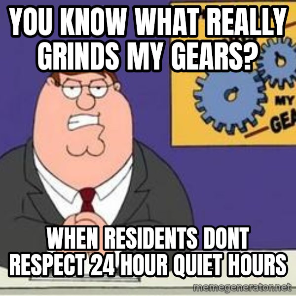 Grinds My Gears Peter Griffin meme: You know what really grinds my gears? / When residents dont respect 24 hour quiet hours