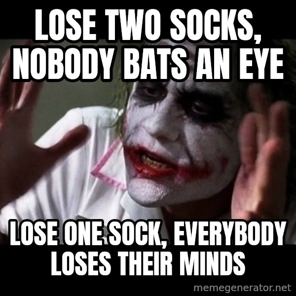 joker mind loss meme: Lose two socks, nobody bats an eye / lose one sock, everybody loses their minds