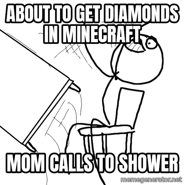 Desk Flip Rage Guy meme: about to get diamonds in minecraft / mom calls to shower