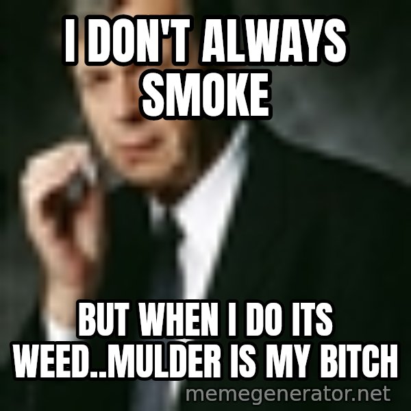 Cigarette Smoking Man meme: i don't always smoke / but when i do its weed..mulder is my bitch