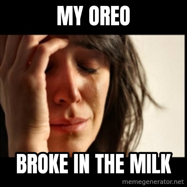 First World Problems meme: my oreo / broke in the milk