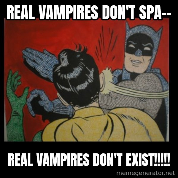 Batman Slappp meme: real vampires don't spa-- / real vampires don't exist!!!!!