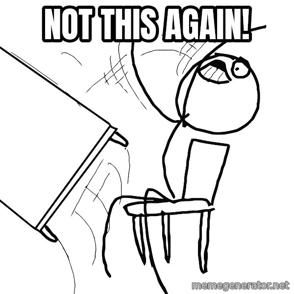 Desk Flip Rage Guy meme: NOT THIS AGAIN!