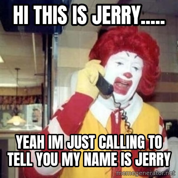Ronald Mcdonald Call meme: HI THIS IS JERRY..... / YEAH IM JUST CALLING TO TELL YOU MY NAME IS JERRY