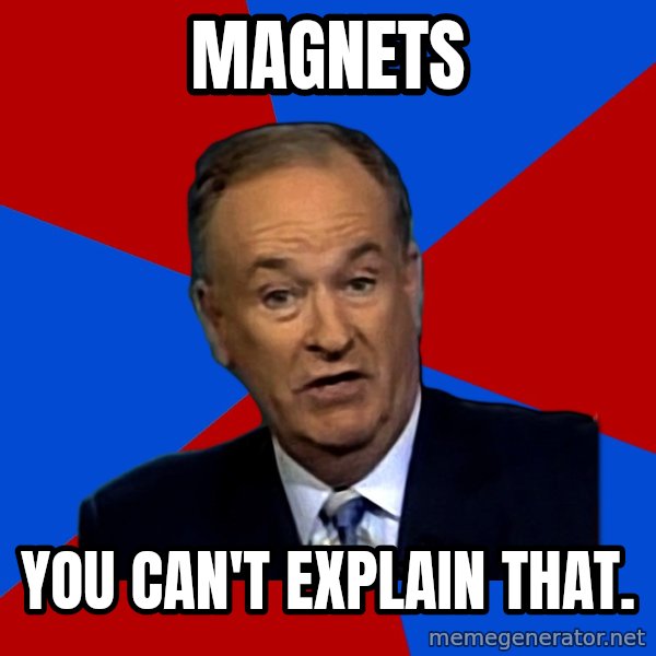Bill O'Reilly Proves God meme: Magnets / You can't explain that.