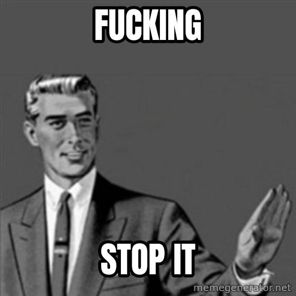 Correction Guy meme: fucking / stop it
