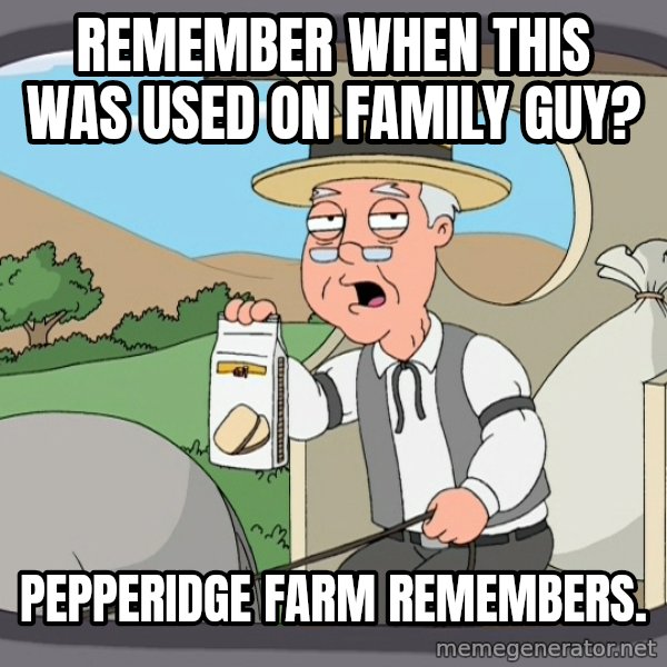 Pepperidge Farm Remembers Meme meme: Remember when this was used on Family Guy? / Pepperidge Farm Remembers.
