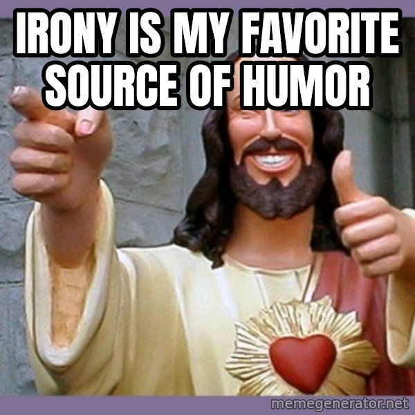 buddy jesus meme: Irony is my favorite source of humor