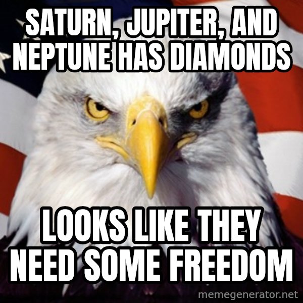 Freedom Eagle  meme: Saturn, Jupiter, and Neptune has diamonds / Looks like they need some freedom