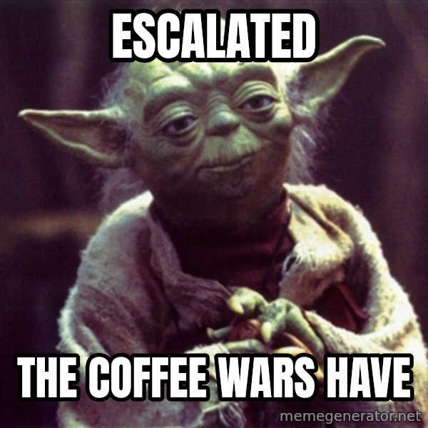 Yoda meme: Escalated / The coffee wars have