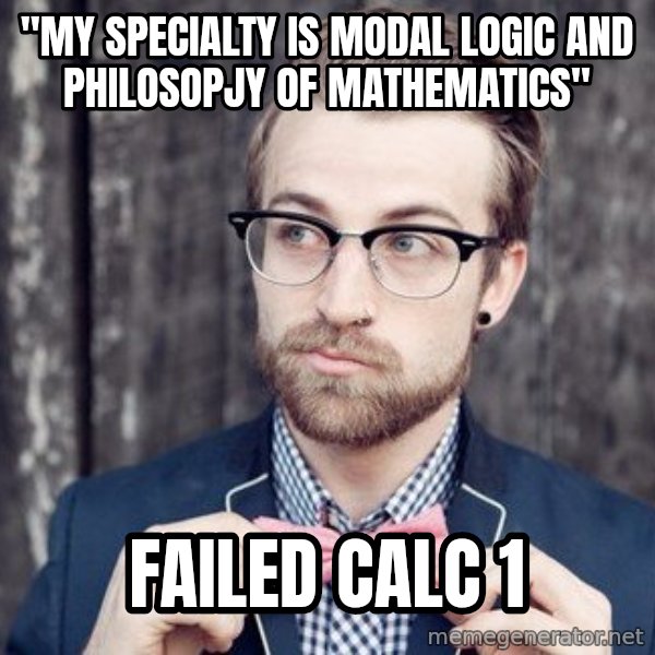 Scumbag Analytic Philosopher meme: "My specialty is modal logic and philosopjy of mathematics" / failed calc 1
