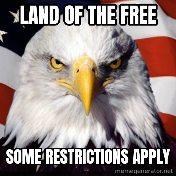 Freedom Eagle  meme: LAnd of the free / some restrictions apply