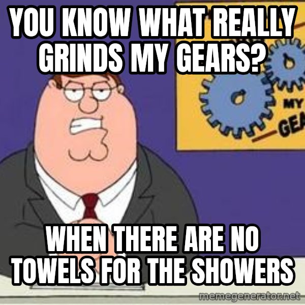 Grinds My Gears Peter Griffin meme: You know what really grinds my gears? / when there are no towels  for the showers