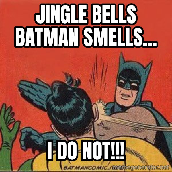 batman slap robin meme: JINGLE BELLS BATMAN SMELLS... / I DO NOT!!!