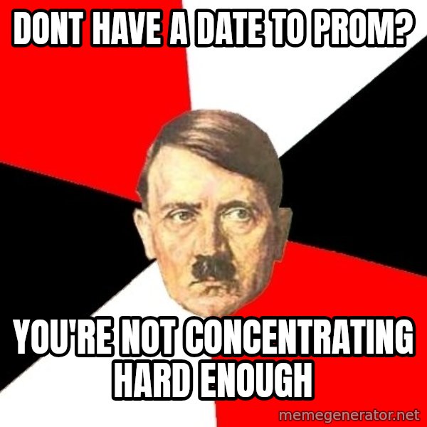 Advice Hitler meme: dont have a date to prom? / You're not concentrating hard enough