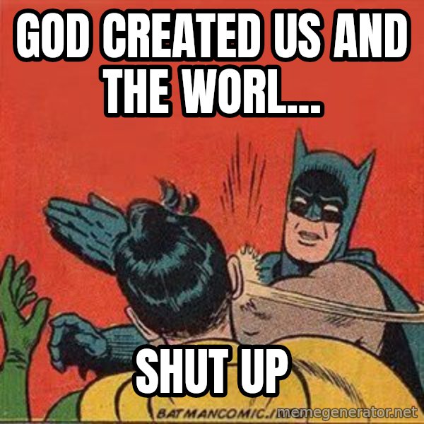 batman slap robin meme: God Created us and the worl... / shut up