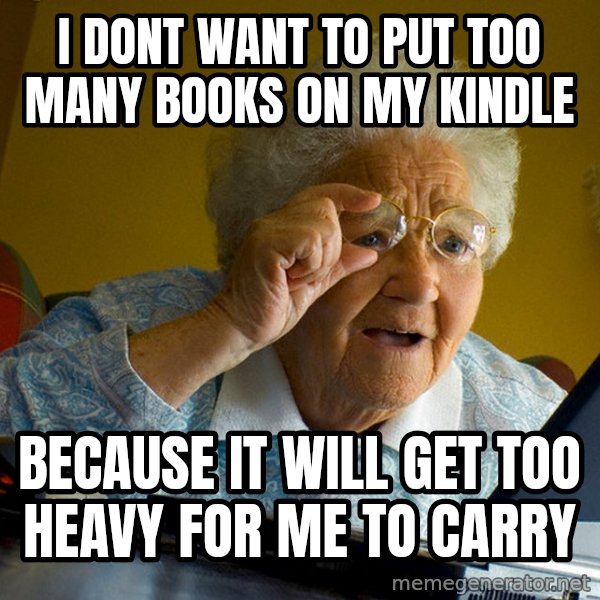 Internet Grandma Surprise meme: i dont want to put too many books on my kindle / because it will get too heavy for me to carry