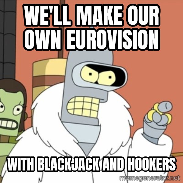 bender blackjack and hookers meme: we'll make our own eurovision / with blackjack and hookers