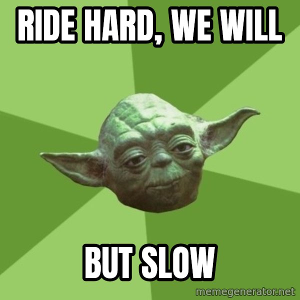 Advice Yoda Gives meme: Ride hard, we will / but slow