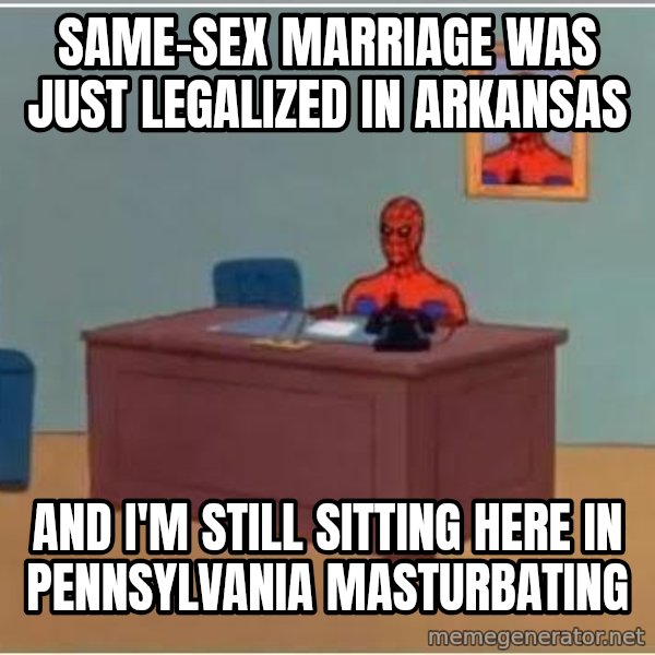 Spiderman Desk meme: same-sex marriage was just legalized in arkansas / and i'm still sitting here in pennsylvania masturbating