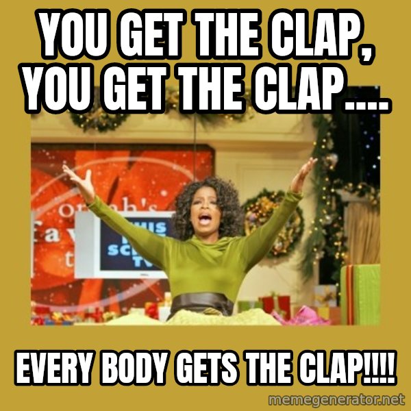 Oprah You get a meme: You get the clap, you get the clap.... / EVERY BODY GETS THE CLAP!!!!