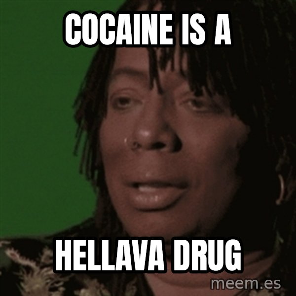Rick James meme: cocaine is a / hellava drug