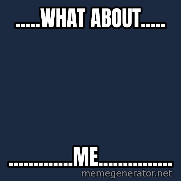 Alien Ripley meme: .....What about..... / .............me...............