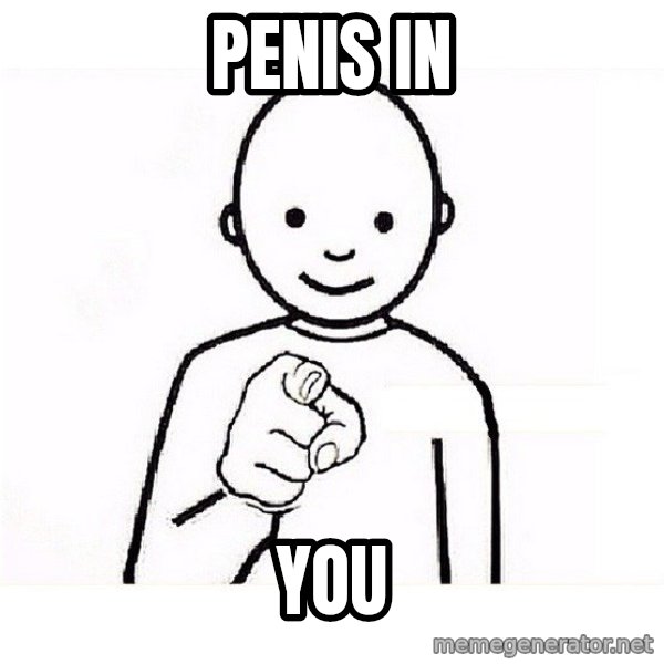 GUESS WHO YOU meme: Penis in / YOU