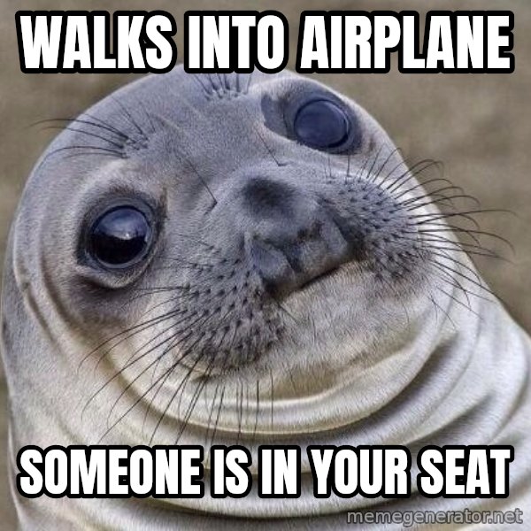 Awkward Seal meme: Walks into airplane / Someone is in your seat