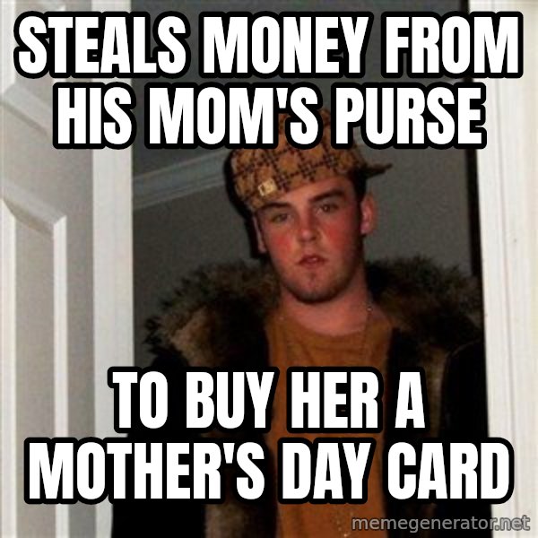 Scumbag Steve meme: steals money from his mom's purse / to buy her a mother's day card