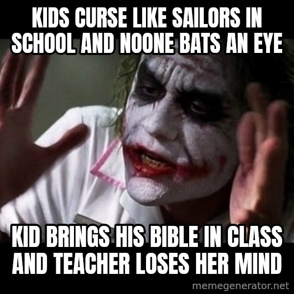 joker mind loss meme: kids curse like sailors in school and noone bats an eye / Kid brings His bible in class and teacher loses her mind