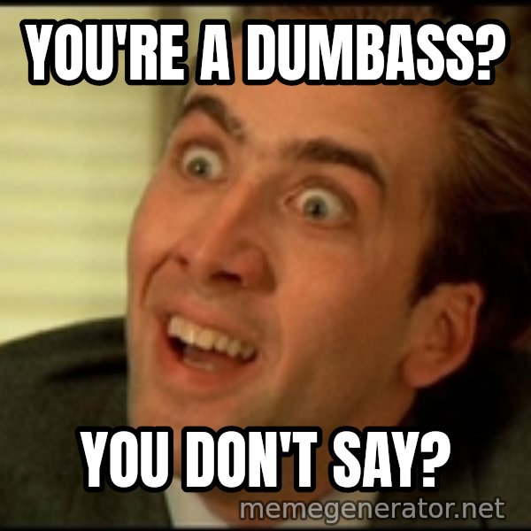 You Don't Say Nicholas Cage meme: you're a dumbass? / you don't say?