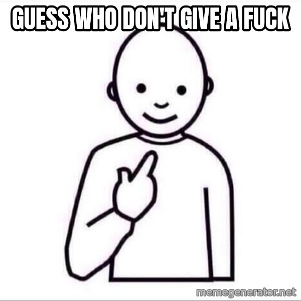 Guess who ? meme: Guess who don't give a fuck