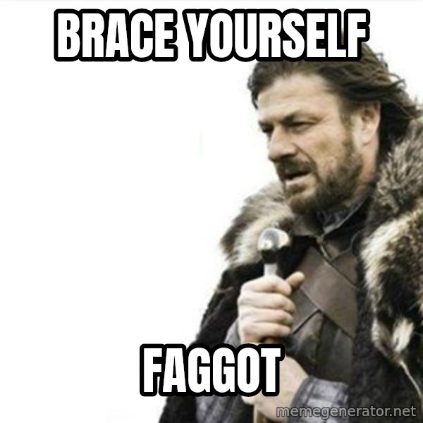 Prepare yourself meme: Brace yourself / Faggot