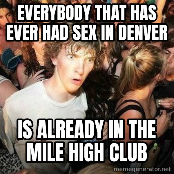 -Sudden Clarity Clarence meme: everybody that has ever had sex in denver / is already in the mile high club