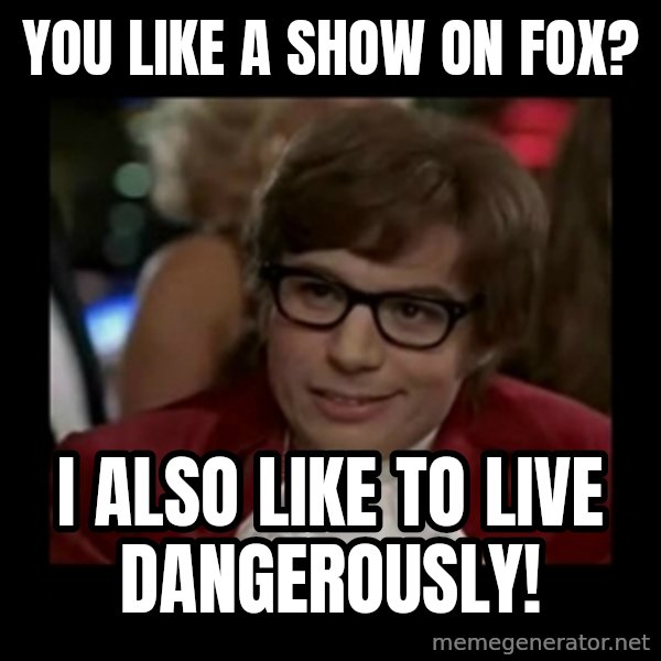 Dangerously Austin Powers meme: you like a show on fox? / i also like to live dangerously!