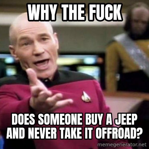 Picard Wtf meme: Why the Fuck / Does someone buy a Jeep and never take it offroad?