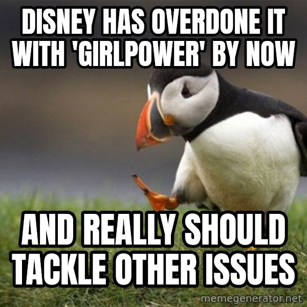 Unpopular Opinion Puffin meme: Disney has overdone it with 'girlpower' by now / And really should tackle other issues