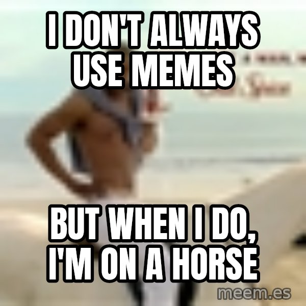 Old Spice Guy meme: I don't always use memes / but when I do, I'm on a horse