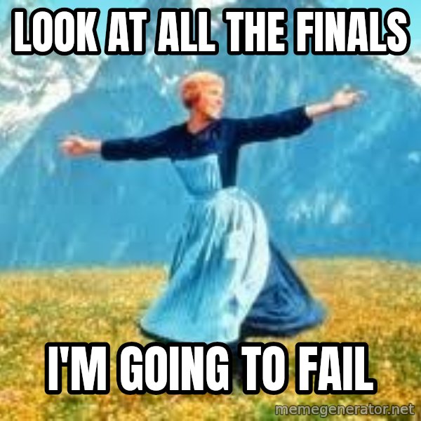 Look at all these meme: look at all the finals / I'm going to fail