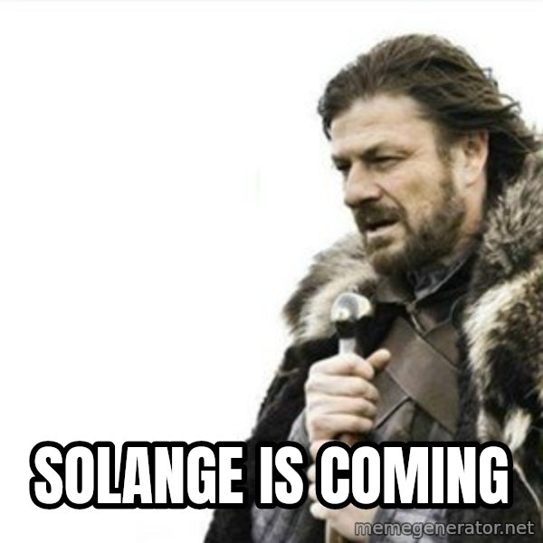 Prepare yourself meme: Solange is coming