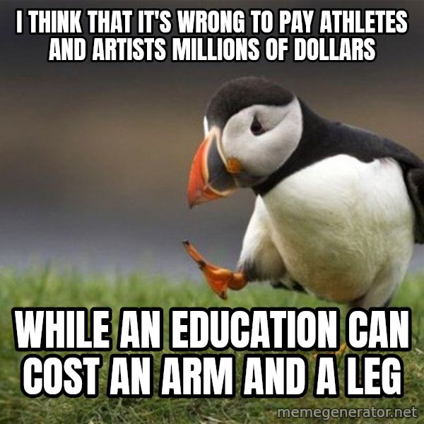 Unpopular Opinion Puffin meme: I think that it's wrong to pay athletes and artists millions of dollars / while an education can cost an arm and a leg