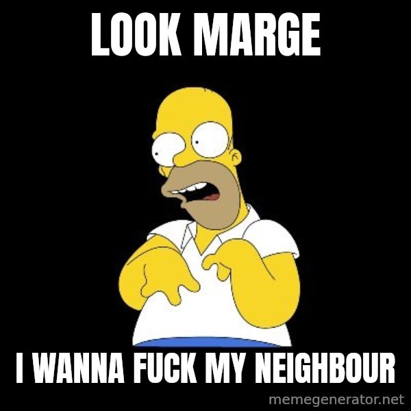 look-marge meme: Look Marge / I wanna fuck my neighbour