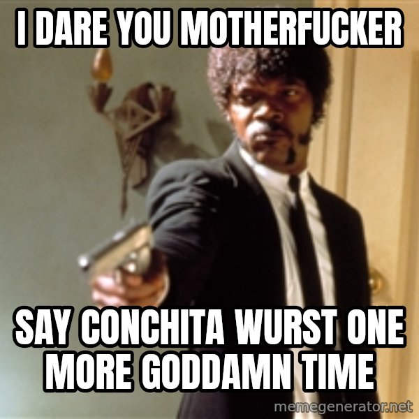 Samuel L Jackson meme: I DARE YOU MOTHERFUCKER / SAY Conchita wurst one more goddamn time