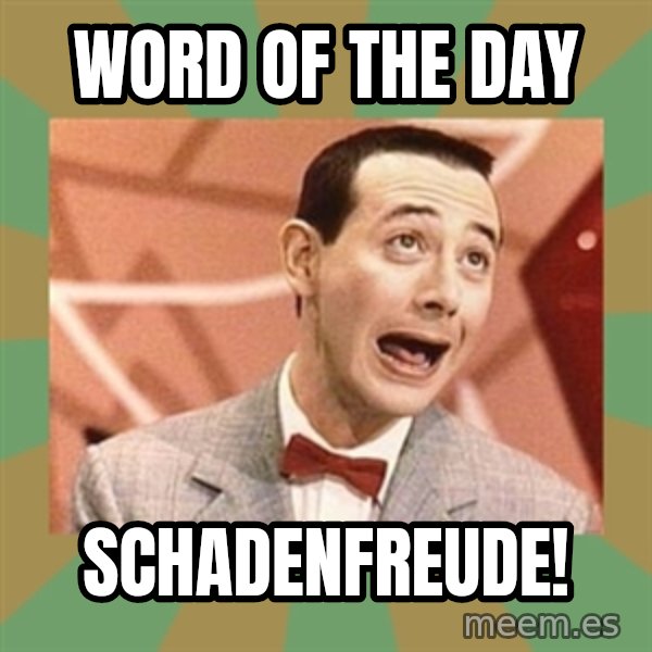 PEE WEE HERMAN meme: WORD OF THE DAY / schadenfreude!